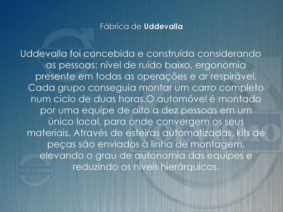 o automóvel é montado por uma equipe de oito a dez pessoas em um único local, para onde convergem os seus materiais.