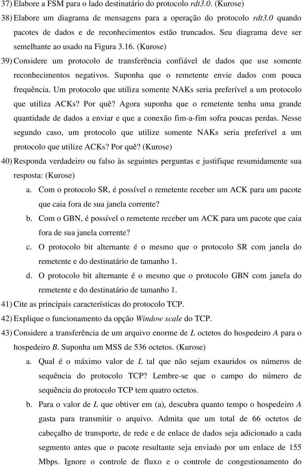 (Kurose) 39) Considere um protocolo de transferência confiável de dados que use somente reconhecimentos negativos. Suponha que o remetente envie dados com pouca frequência.