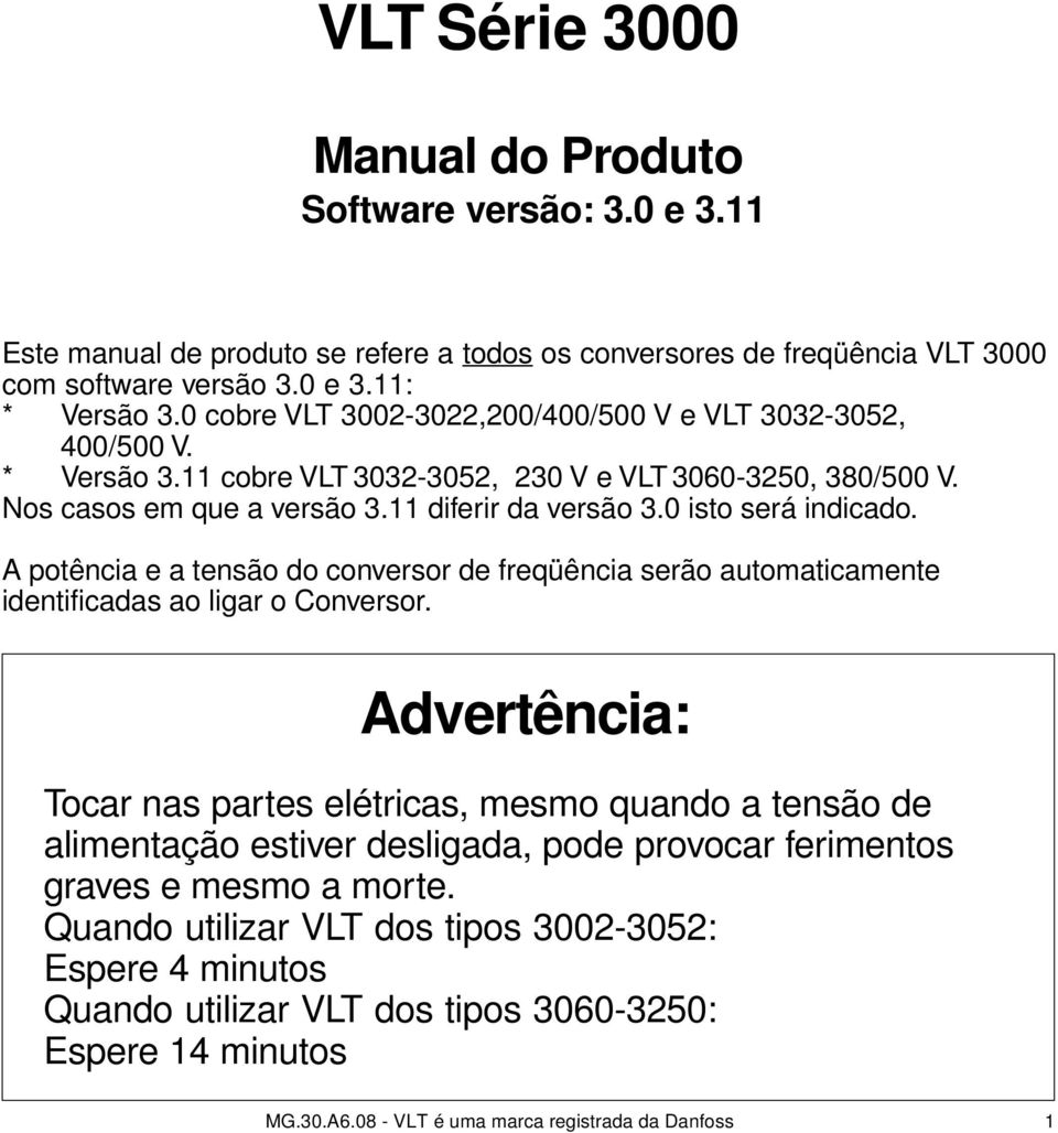 0 isto será indicado. A potência e a tensão do conversor de freqüência serão automaticamente identificadas ao ligar o Conversor.