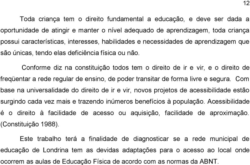 Conforme diz na constituição todos tem o direito de ir e vir, e o direito de freqüentar a rede regular de ensino, de poder transitar de forma livre e segura.