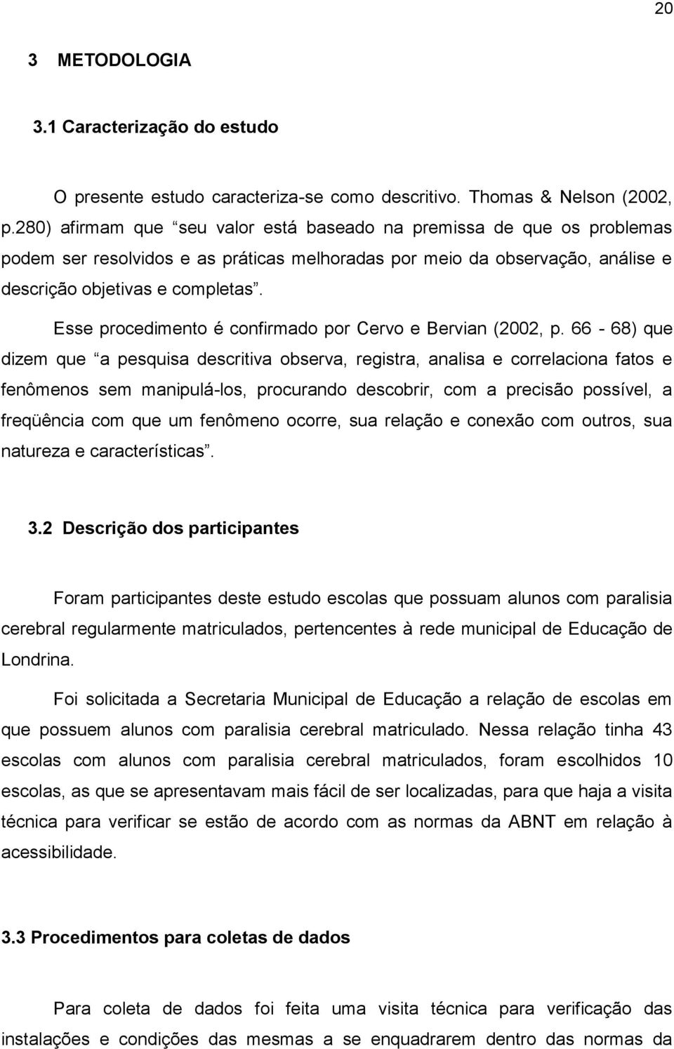 Esse procedimento é confirmado por Cervo e Bervian (2002, p.