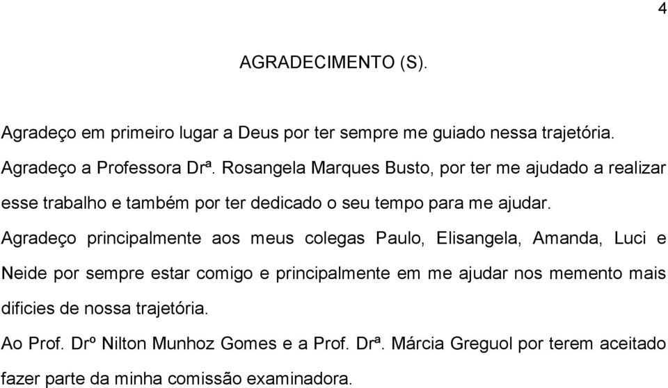 Agradeço principalmente aos meus colegas Paulo, Elisangela, Amanda, Luci e Neide por sempre estar comigo e principalmente em me ajudar nos