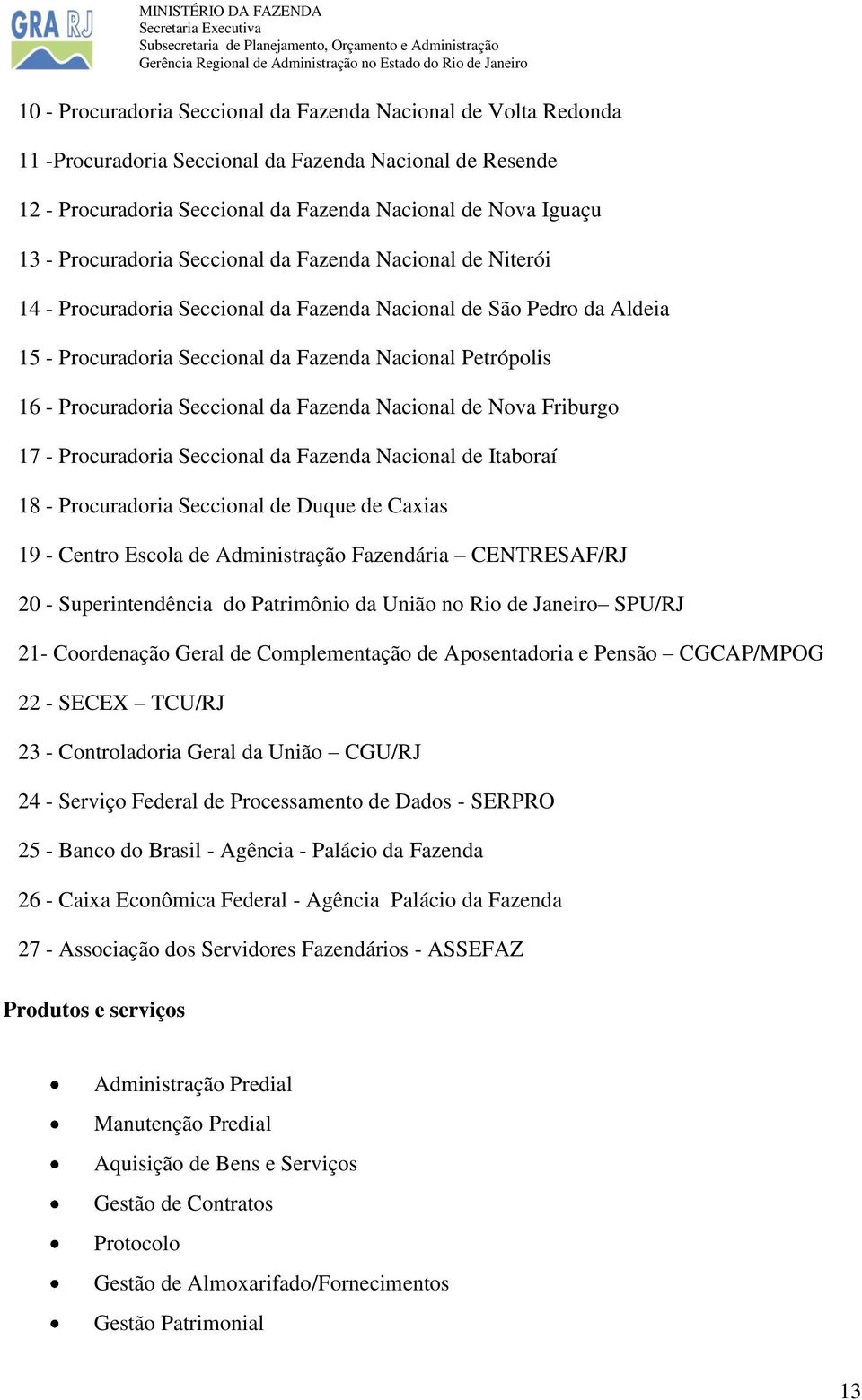 Procuradoria Seccional da Fazenda Nacional de Nova Friburgo 17 - Procuradoria Seccional da Fazenda Nacional de Itaboraí 18 - Procuradoria Seccional de Duque de Caxias 19 - Centro Escola de