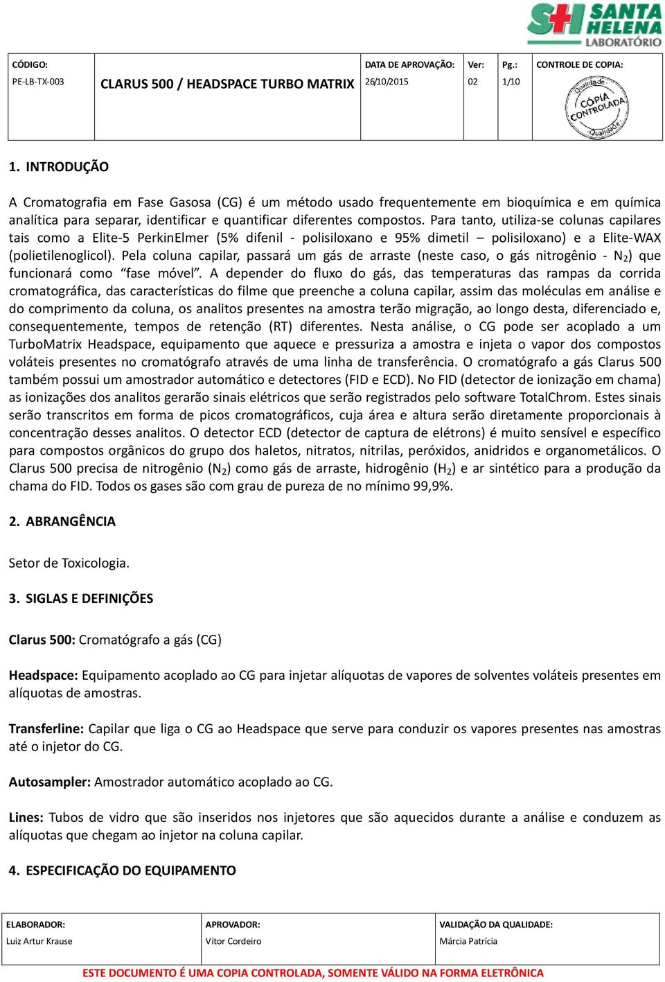 Pela coluna capilar, passará um gás de arraste (neste caso, o gás nitrogênio - N 2 ) que funcionará como fase móvel.