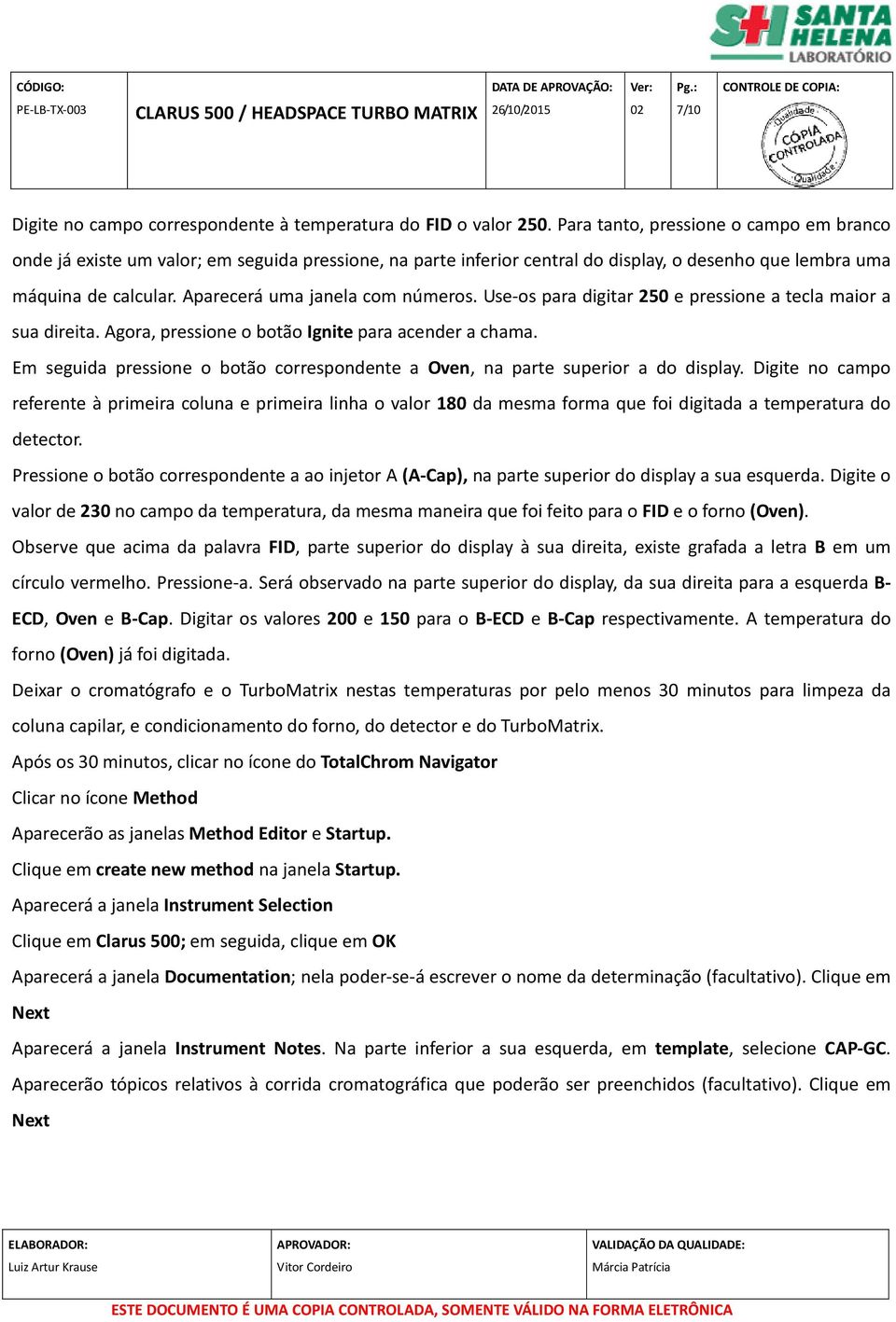 Aparecerá uma janela com números. Use-os para digitar 250 e pressione a tecla maior a sua direita. Agora, pressione o botão Ignite para acender a chama.