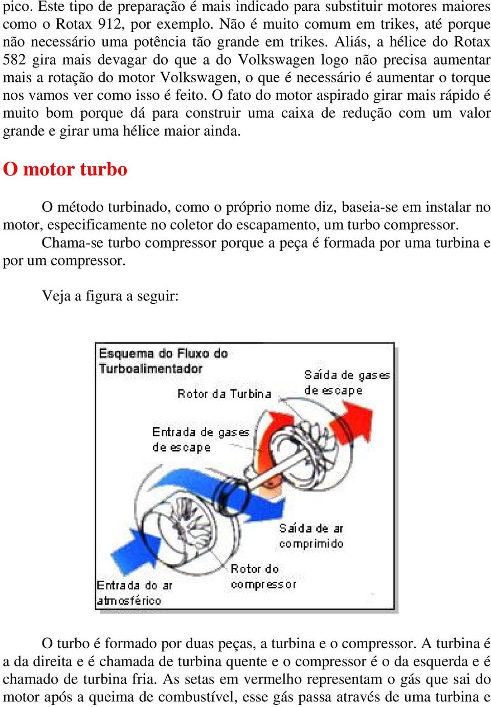 feito. O fato do motor aspirado girar mais rápido é muito bom porque dá para construir uma caixa de redução com um valor grande e girar uma hélice maior ainda.