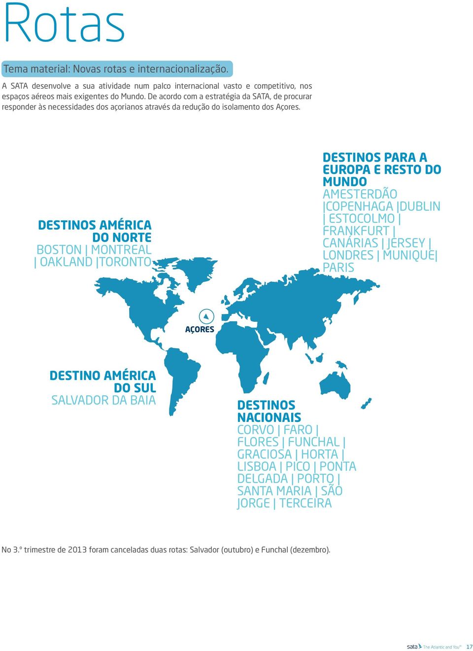 DESTINOS AMÉRICA DO NORTE BOSTON MONTREAL OAKLAND TORONTO DESTINOS PARA A EUROPA E RESTO DO MUNDO AMESTERDÃO COPENHAGA DUBLIN ESTOCOLMO FRANKFURT CANÁRIAS JERSEY LONDRES MUNIQUE PARIS AÇORES