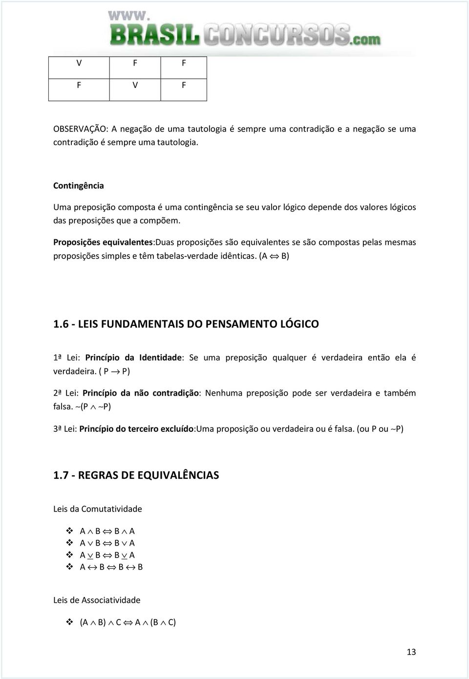 Proposições equivalentes:duas proposições são equivalentes se são compostas pelas mesmas proposições simples e têm tabelas-verdade idênticas. (A B) 1.