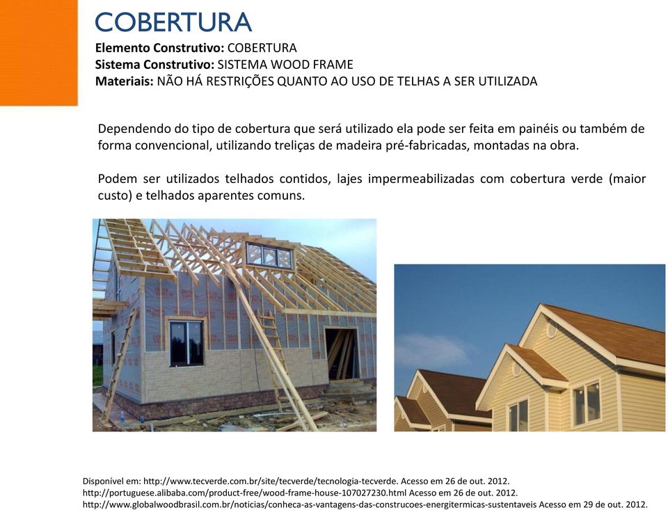 Podem ser utilizados telhados contidos, lajes impermeabilizadas com cobertura verde (maior custo) e telhados aparentes comuns. Disponível em: http://www.tecverde.com.br/site/tecverde/tecnologia-tecverde.