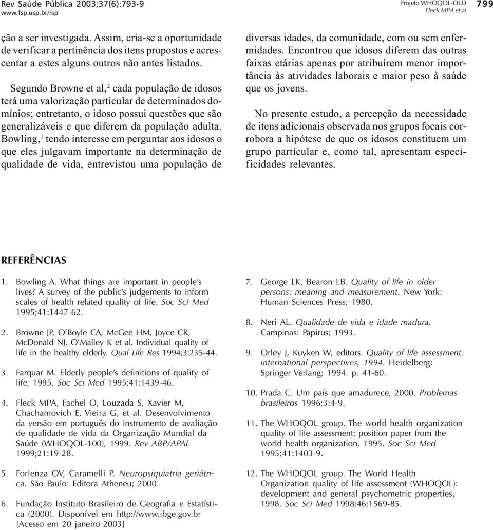 Bowling, 1 tendo interesse em perguntar aos idosos o que eles julgavam importante na determinação de qualidade de vida, entrevistou uma população de diversas idades, da comunidade, com ou sem