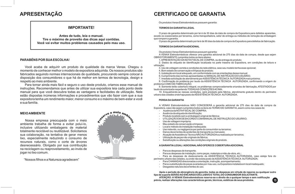 meio ambiente. Para tornar ainda mais fácil e seguro o uso deste produto, criamos esse manual de instruções.