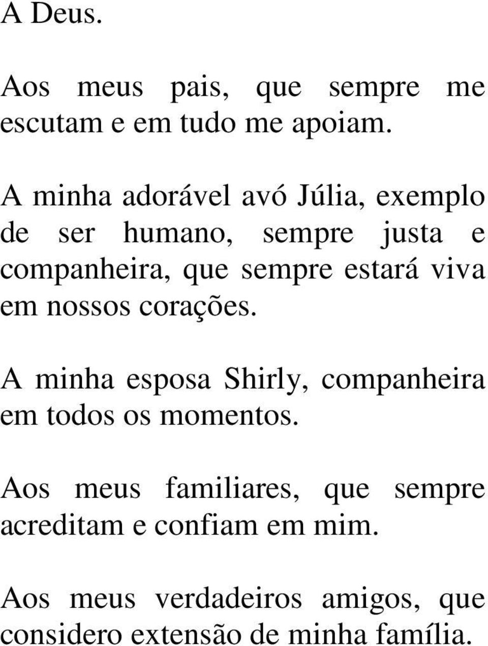 estará viva em nossos corações. A minha esposa Shirly, companheira em todos os momentos.