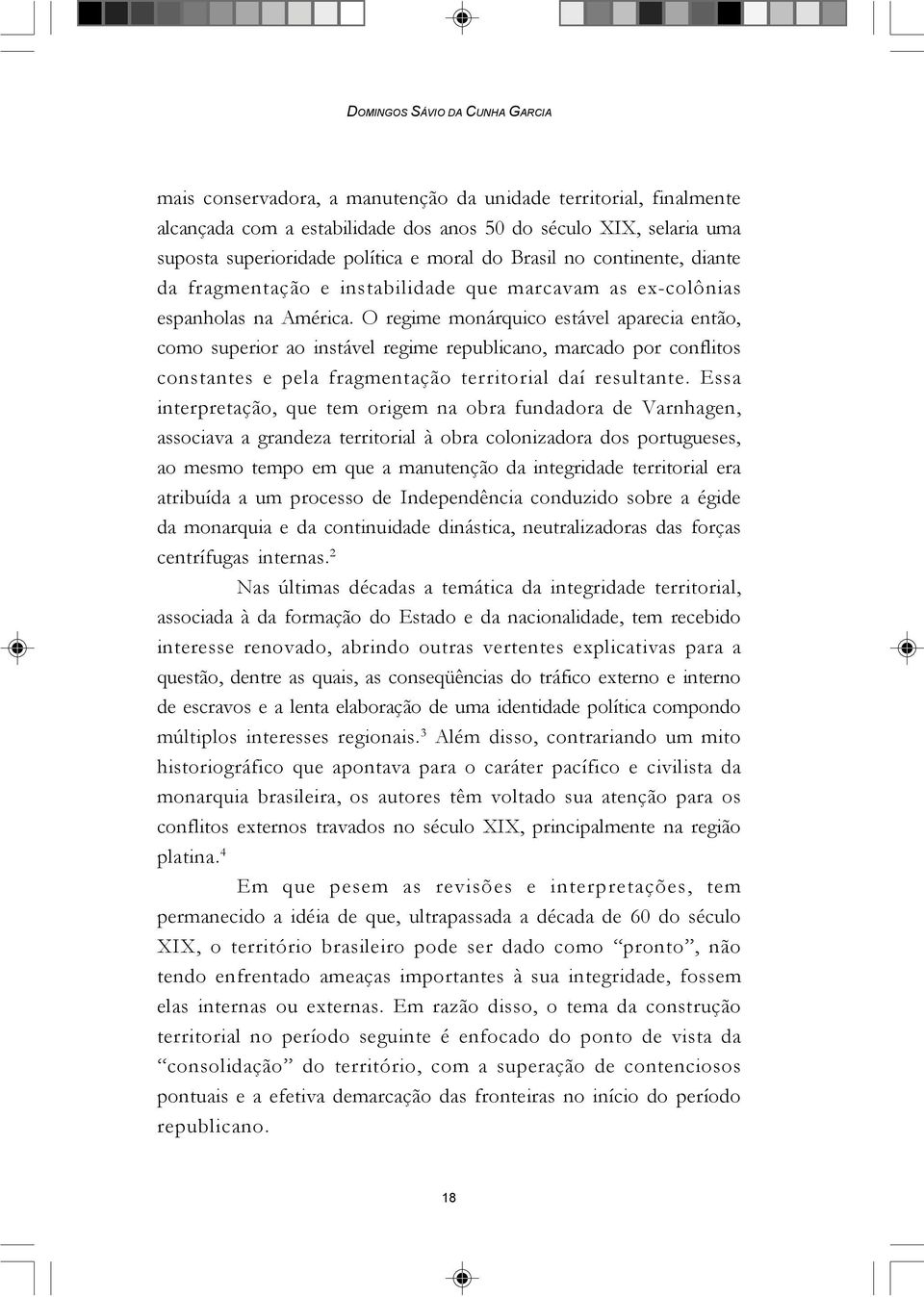 O regime monárquico estável aparecia então, como superior ao instável regime republicano, marcado por conflitos constantes e pela fragmentação territorial daí resultante.