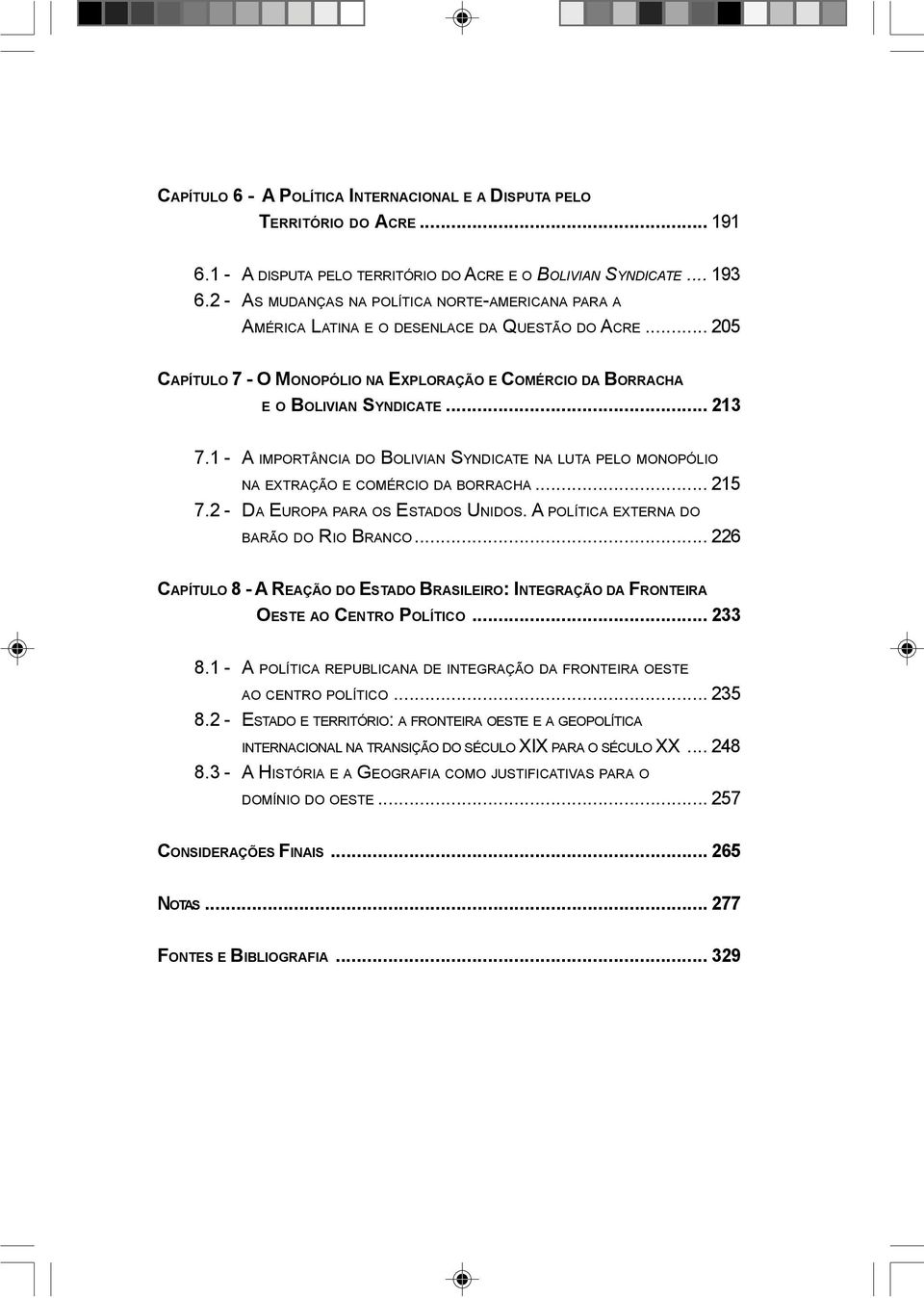 1 - A IMPORTÂNCIA DO BOLIVIAN SYNDICATE NA LUTA PELO MONOPÓLIO NA EXTRAÇÃO E COMÉRCIO DA BORRACHA... 215 7.2 - DA EUROPA PARA OS ESTADOS UNIDOS. A POLÍTICA EXTERNA DO BARÃO DO RIO BRANCO.