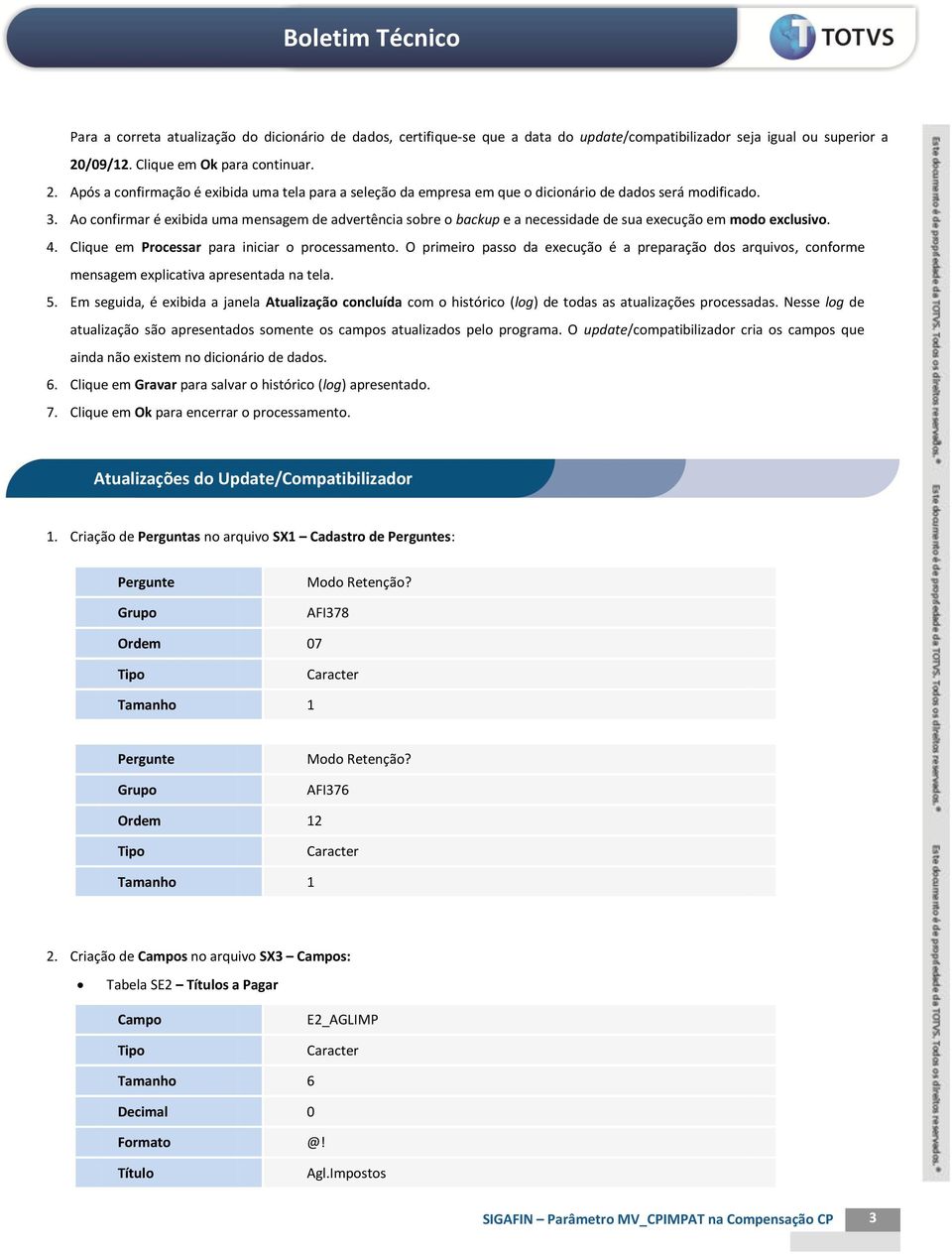 Ao confirmar é exibida uma mensagem de advertência sobre o backup e a necessidade de sua execução em modo exclusivo. 4. Clique em Processar para iniciar o processamento.