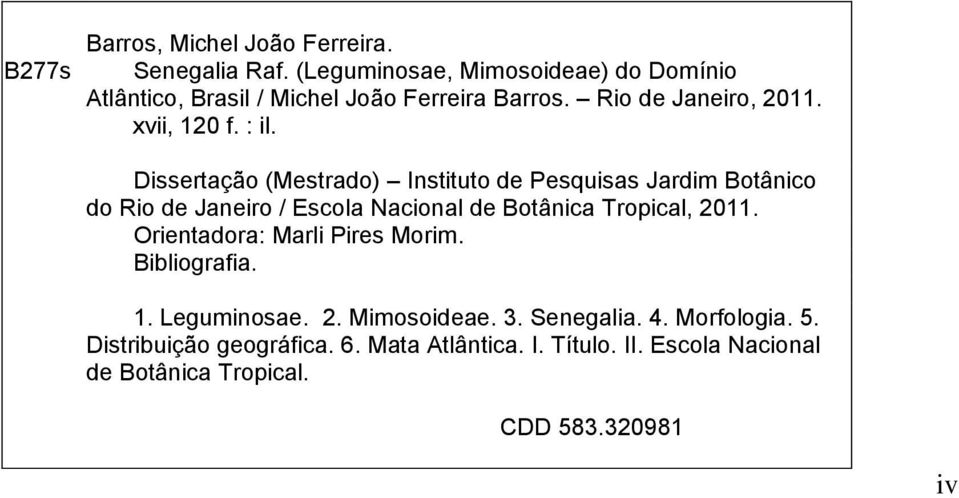 Dissertação (Mestrado) Instituto de Pesquisas Jardim Botânico do Rio de Janeiro / Escola Nacional de Botânica Tropical, 2011.