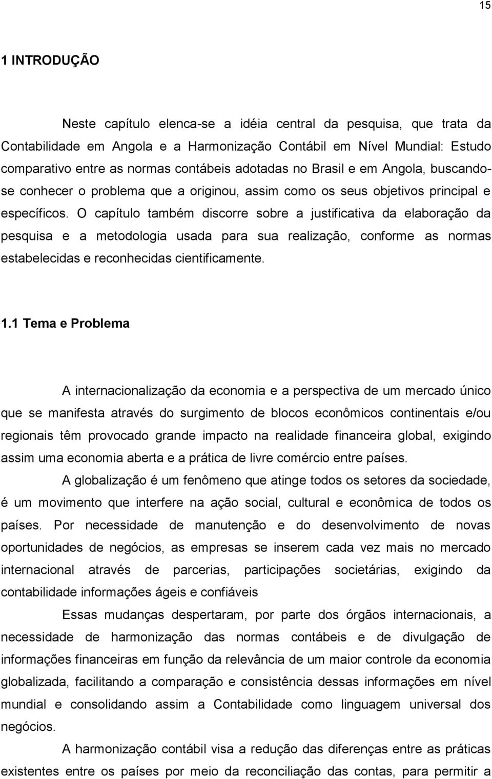 O capítulo também discorre sobre a justificativa da elaboração da pesquisa e a metodologia usada para sua realização, conforme as normas estabelecidas e reconhecidas cientificamente. 1.