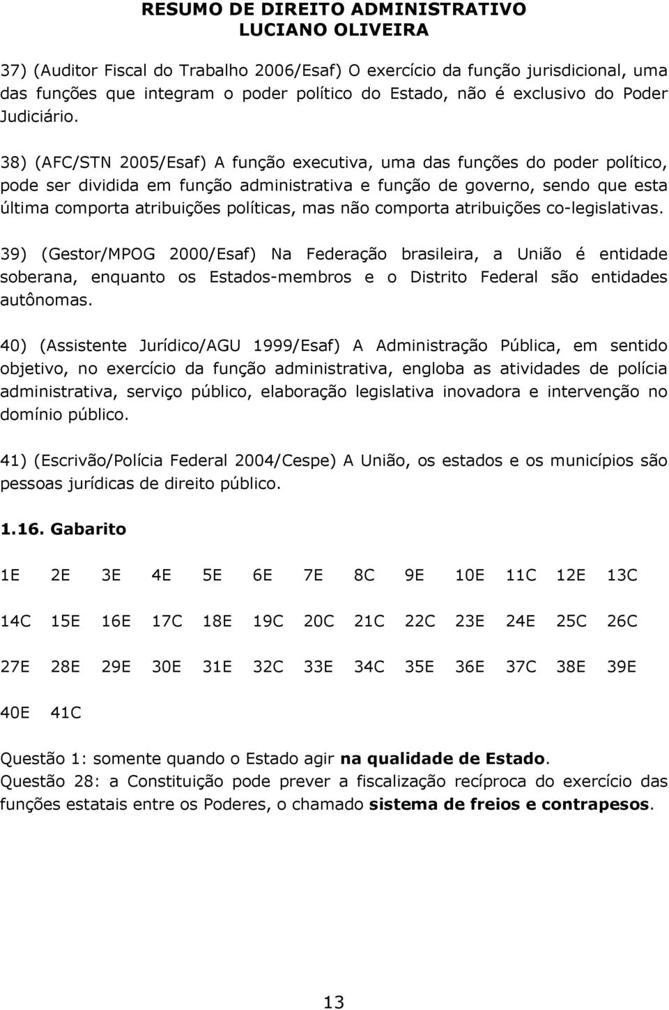 mas não comporta atribuições co-legislativas.