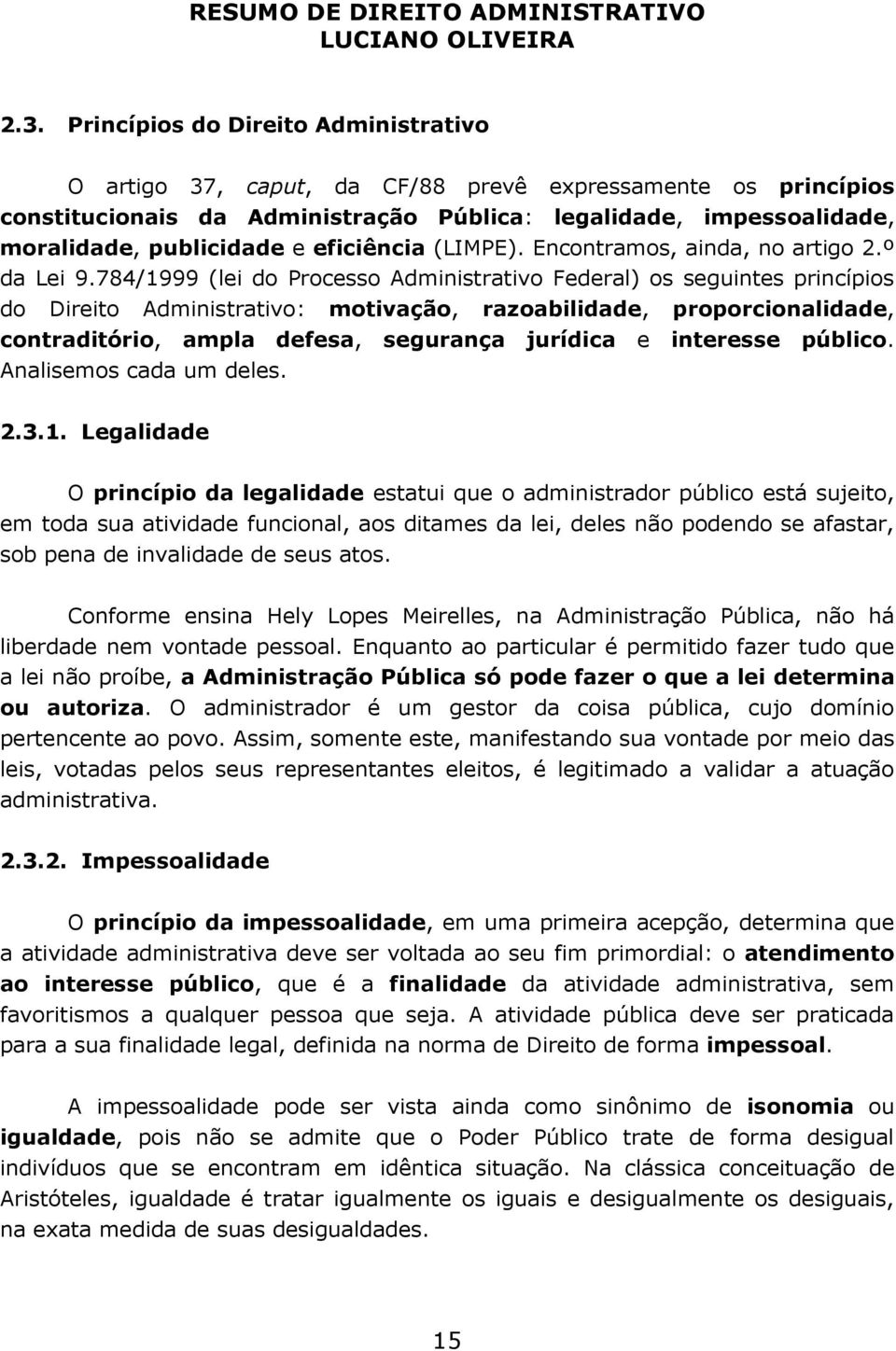 784/1999 (lei do Processo Administrativo Federal) os seguintes princípios do Direito Administrativo: motivação, razoabilidade, proporcionalidade, contraditório, ampla defesa, segurança jurídica e