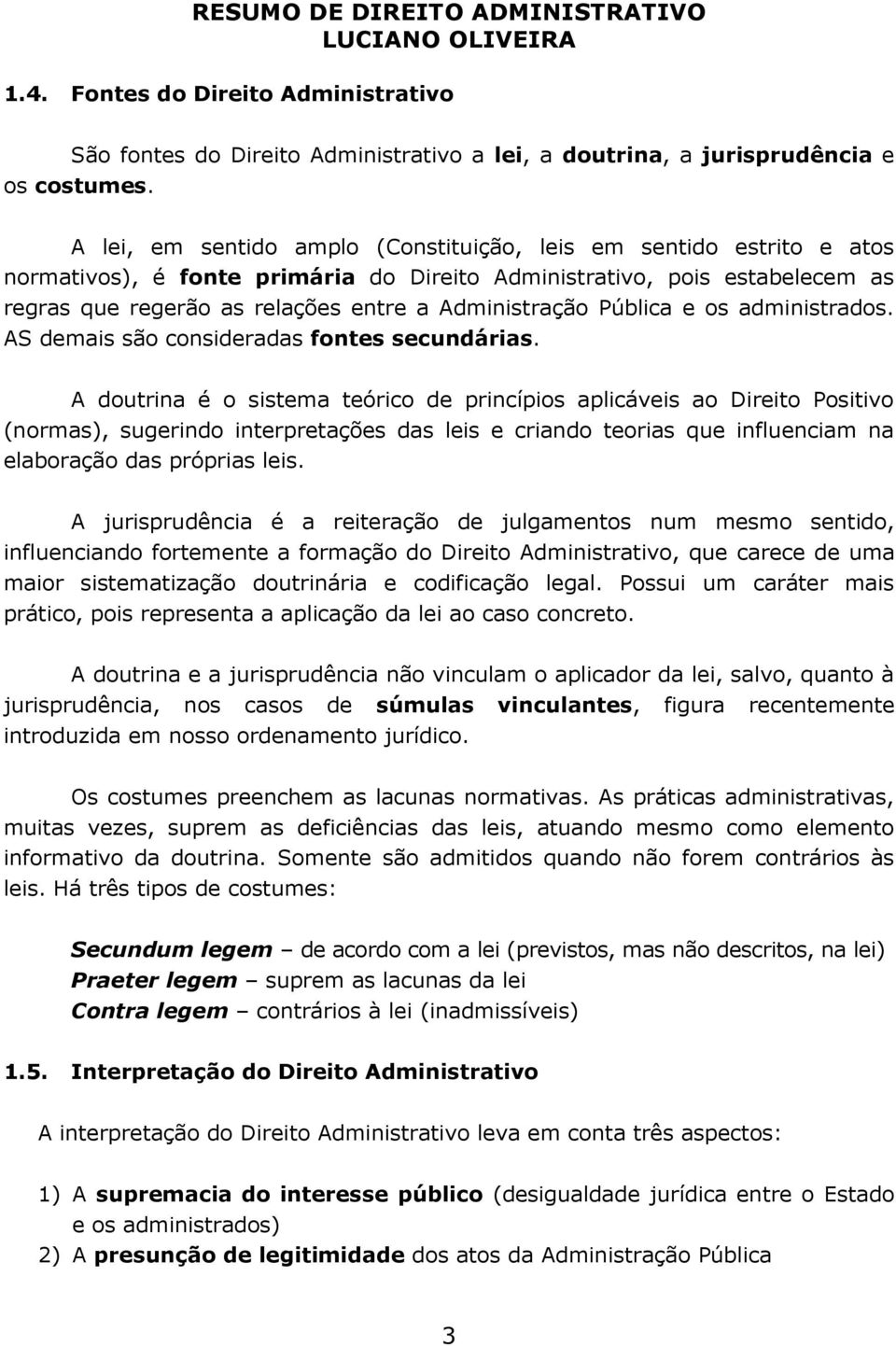 Pública e os administrados. AS demais são consideradas fontes secundárias.