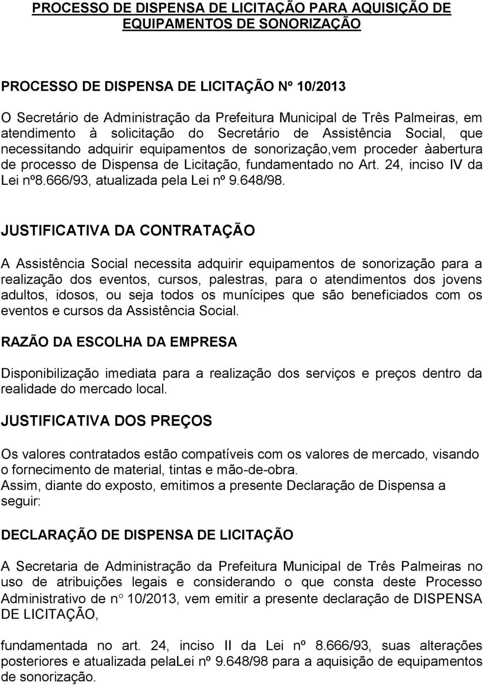 Art. 24, inciso IV da Lei nº8.666/93, atualizada pela Lei nº 9.648/98.