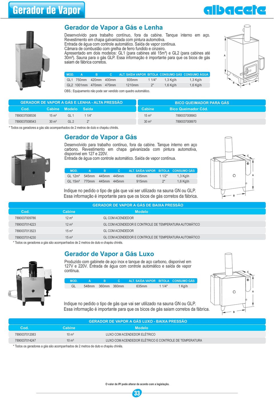 presentado em dois modelos: GL1 (para cabines até 15m³) e GL2 (para cabines até 30m³). Sauna para o gás GLP. Essa informação é importante para que os bicos de gás saiam de fábrica corretos. MOD. LT.