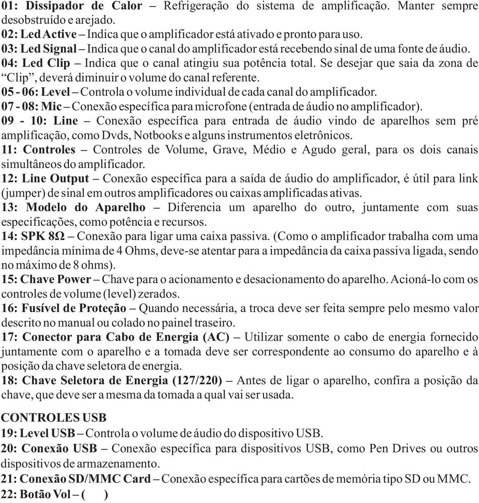 Se desejar que saia da zona de Clip, deverá diminuir o volume do canal referente. 05-06: Level Controla o volume individual de cada canal do amplificador.