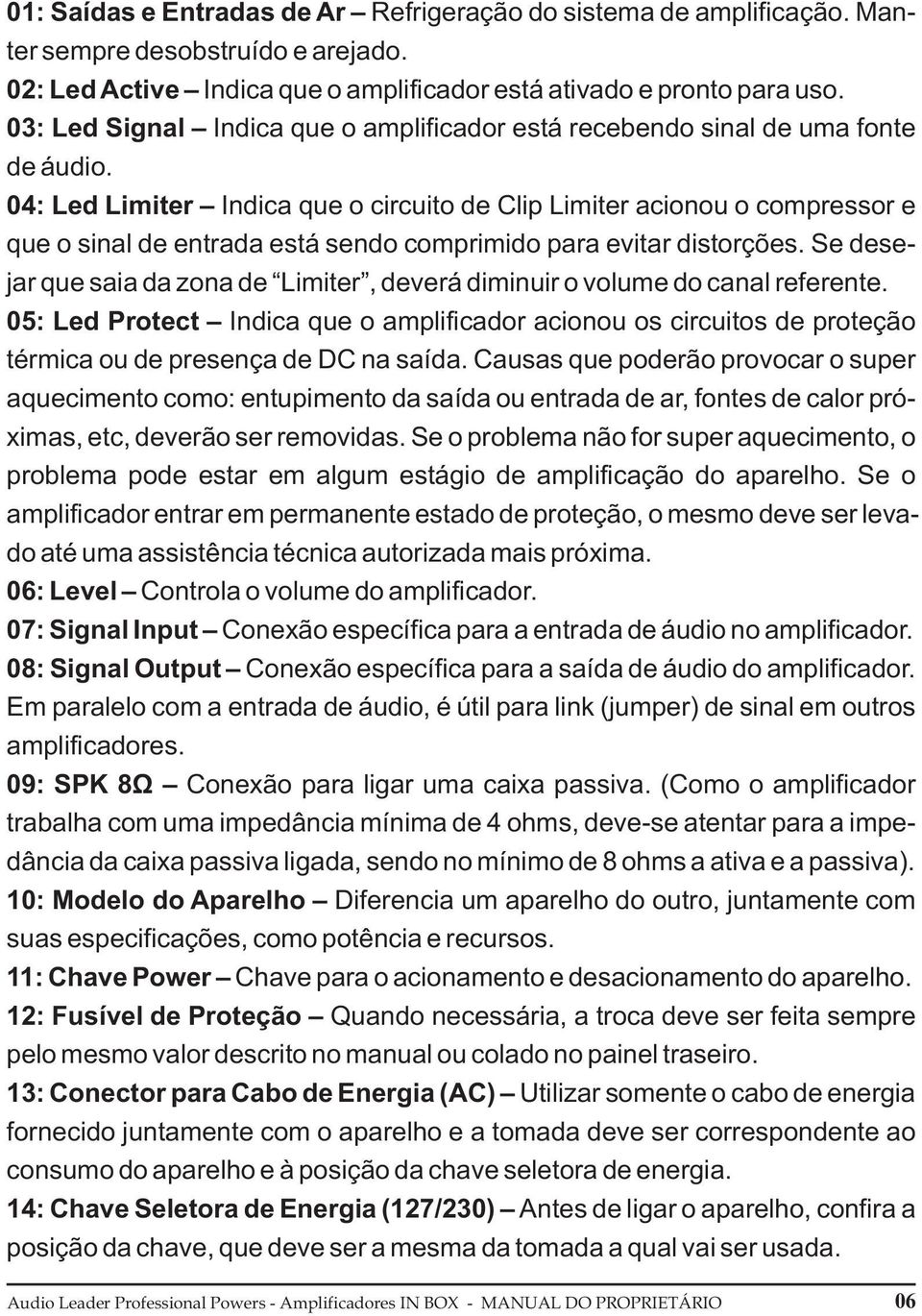 04: Led Limiter Indica que o circuito de Clip Limiter acionou o compressor e que o sinal de entrada está sendo comprimido para evitar distorções.