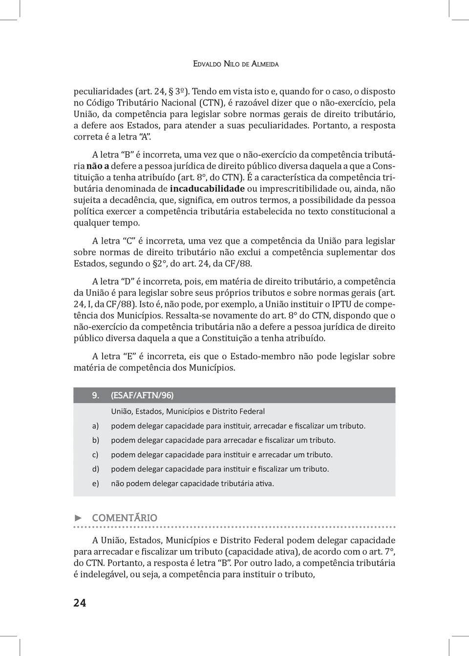 tributário, a defere aos Estados, para atender a suas peculiaridades. Portanto, a resposta correta é a letra A.