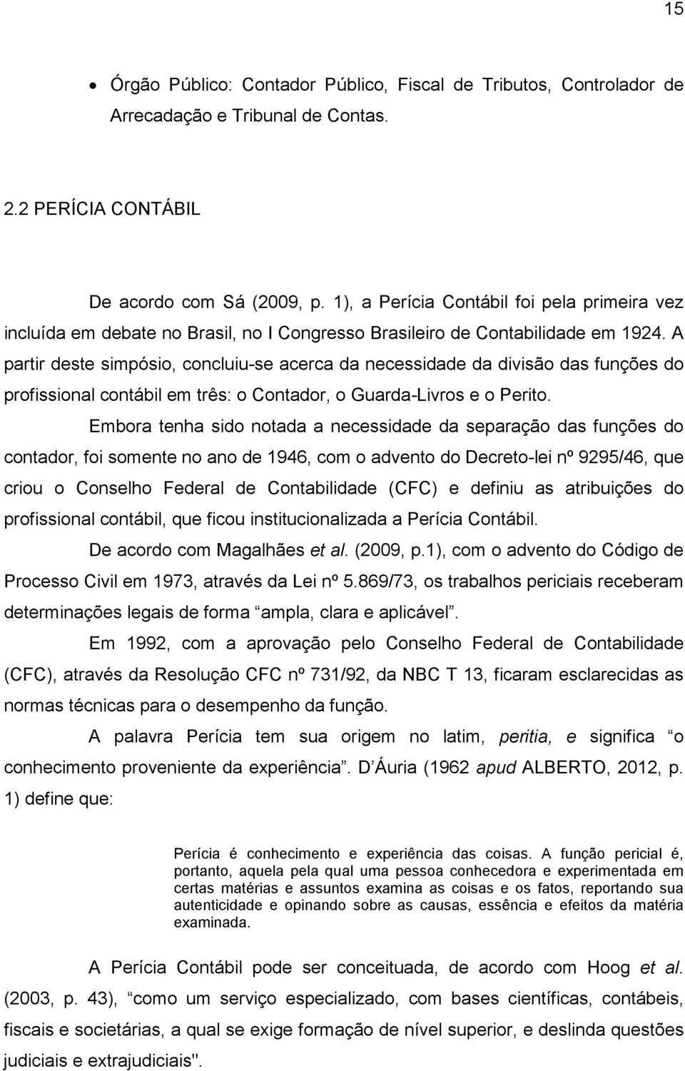 A partir deste simpósio, concluiu-se acerca da necessidade da divisão das funções do profissional contábil em três: o Contador, o Guarda-Livros e o Perito.