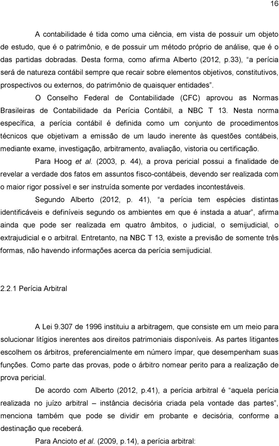 33), a perícia será de natureza contábil sempre que recair sobre elementos objetivos, constitutivos, prospectivos ou externos, do patrimônio de quaisquer entidades.