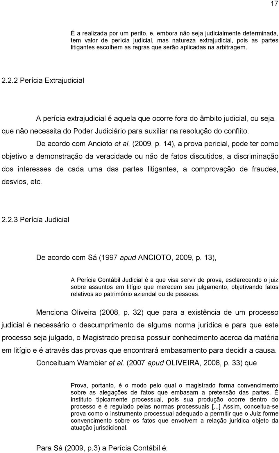 2.2 Perícia Extrajudicial A perícia extrajudicial é aquela que ocorre fora do âmbito judicial, ou seja, que não necessita do Poder Judiciário para auxiliar na resolução do conflito.