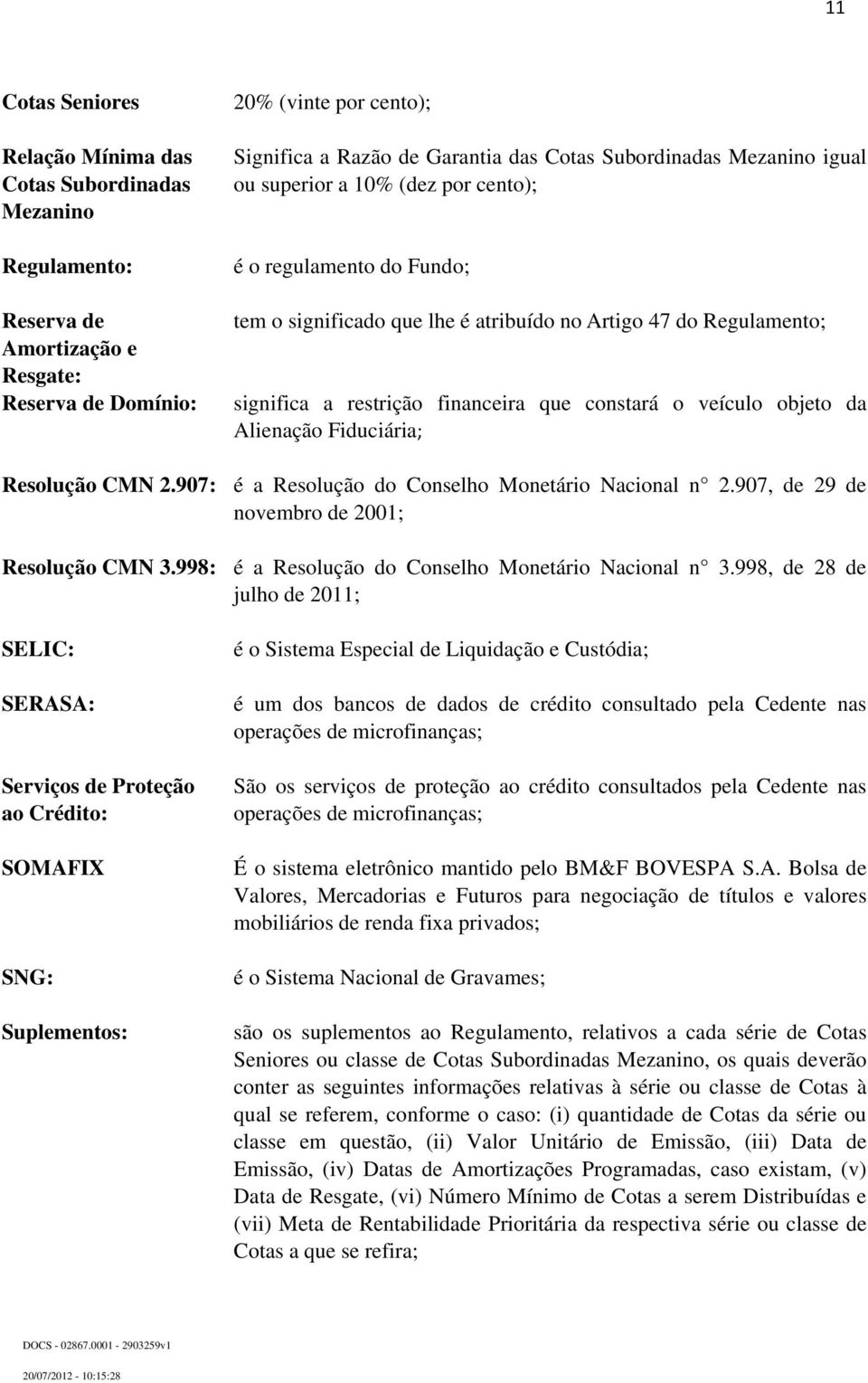 constará o veículo objeto da Alienação Fiduciária; Resolução CMN 2.907: é a Resolução do Conselho Monetário Nacional n 2.907, de 29 de novembro de 2001; Resolução CMN 3.