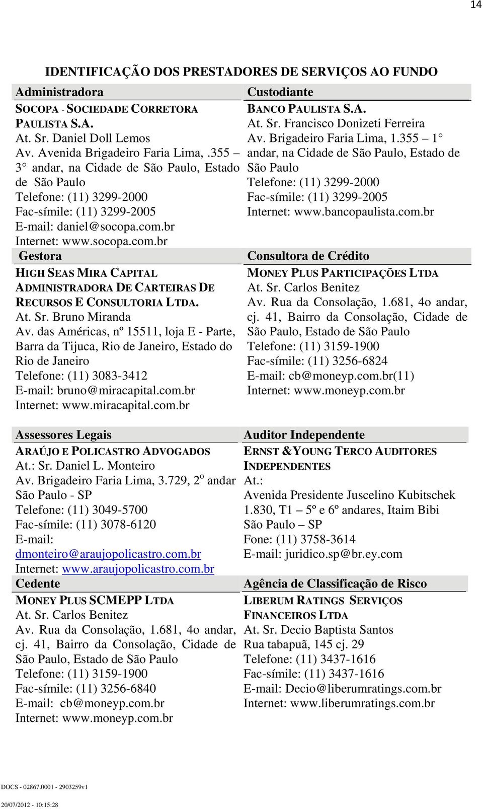 br Internet: www.socopa.com.br Gestora HIGH SEAS MIRA CAPITAL ADMINISTRADORA DE CARTEIRAS DE RECURSOS E CONSULTORIA LTDA. At. Sr. Bruno Miranda Av.