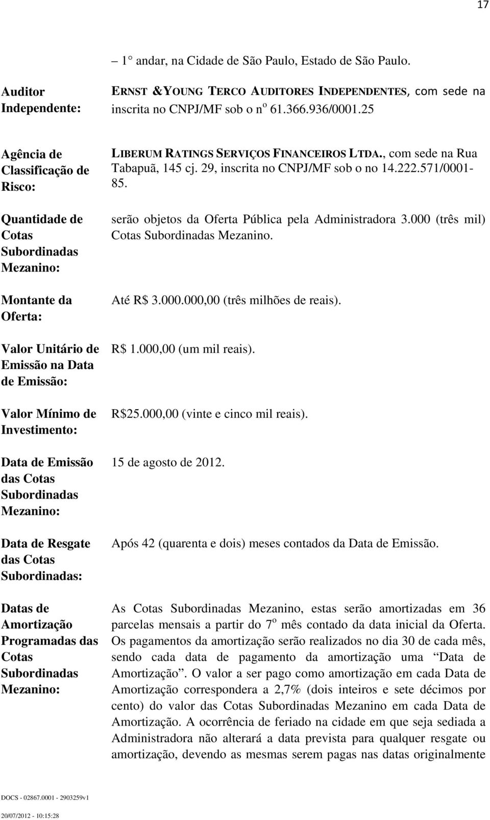 Cotas Subordinadas Mezanino: Data de Resgate das Cotas Subordinadas: Datas de Amortização Programadas das Cotas Subordinadas Mezanino: LIBERUM RATINGS SERVIÇOS FINANCEIROS LTDA.