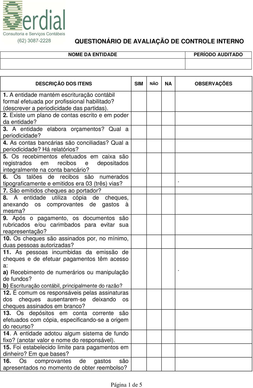 Qual a periodicidade? Há relatórios? 5 Os recebimentos efetuados em caixa são registrados em recibos e depositados integralmente na conta bancário?