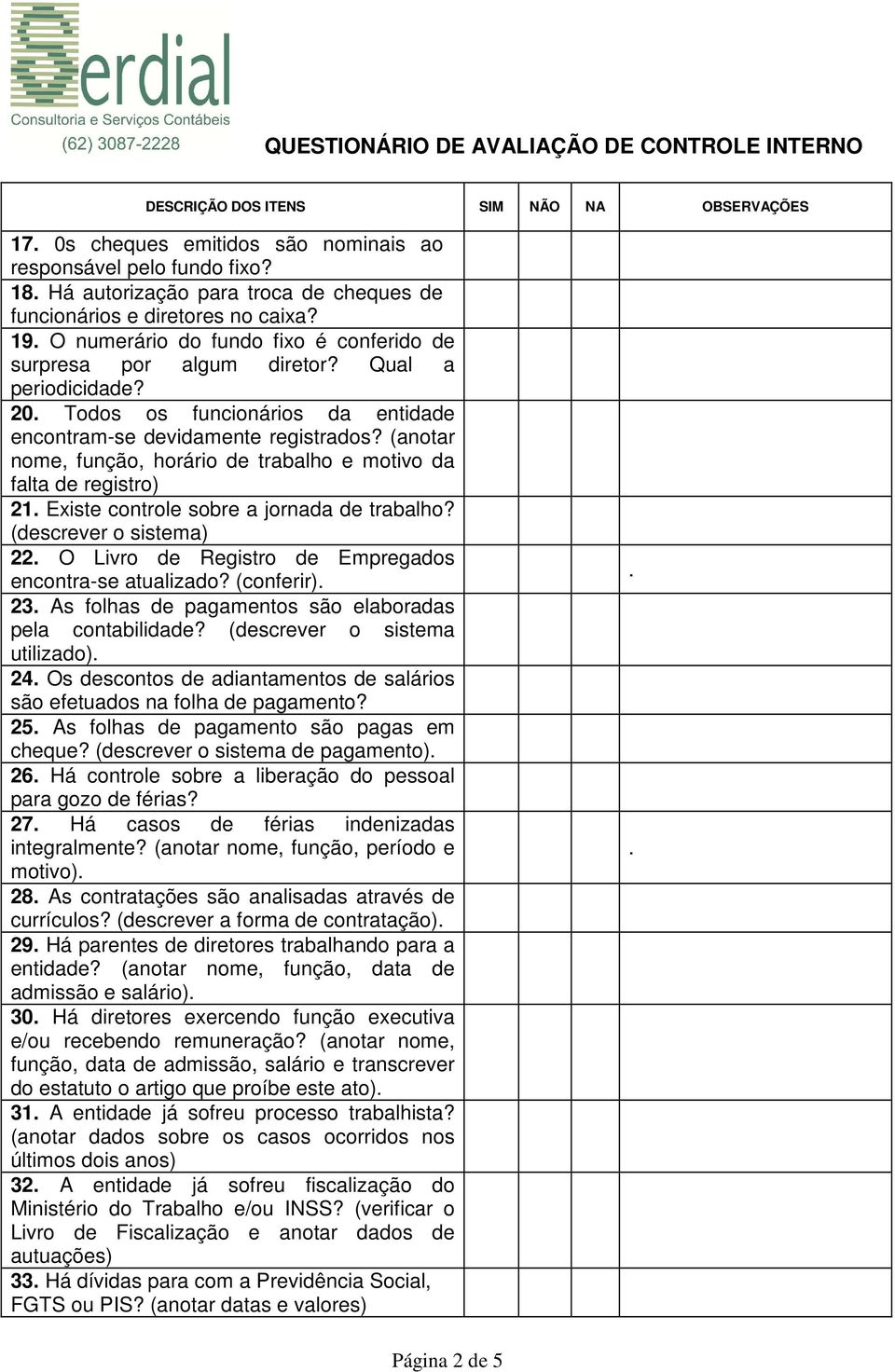 (anotar nome, função, horário de trabalho e motivo da falta de registro) 21 Existe controle sobre a jornada de trabalho?