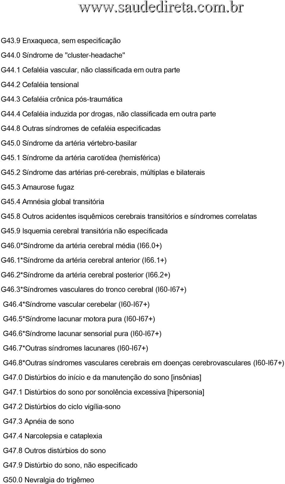 1 Síndrome da artéria carotídea (hemisférica) G45.2 Síndrome das artérias pré cerebrais, múltiplas e bilaterais G45.3 Amaurose fugaz G45.4 Amnésia global transitória G45.