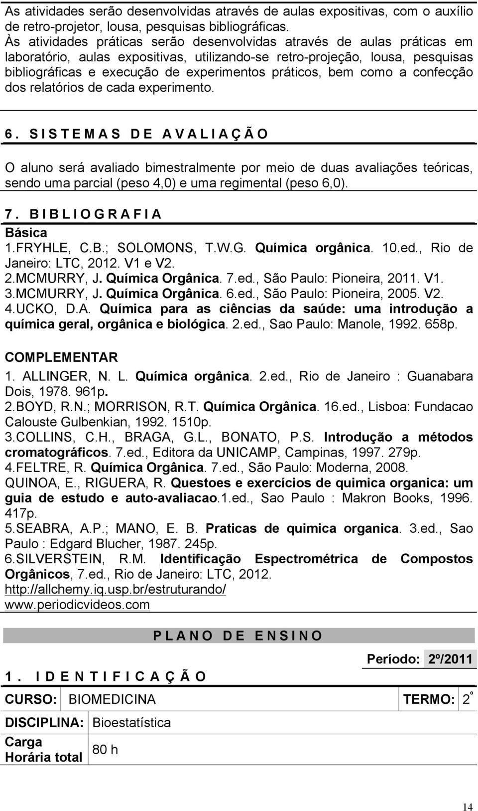 práticos, bem como a confecção dos relatórios de cada experimento. 6.