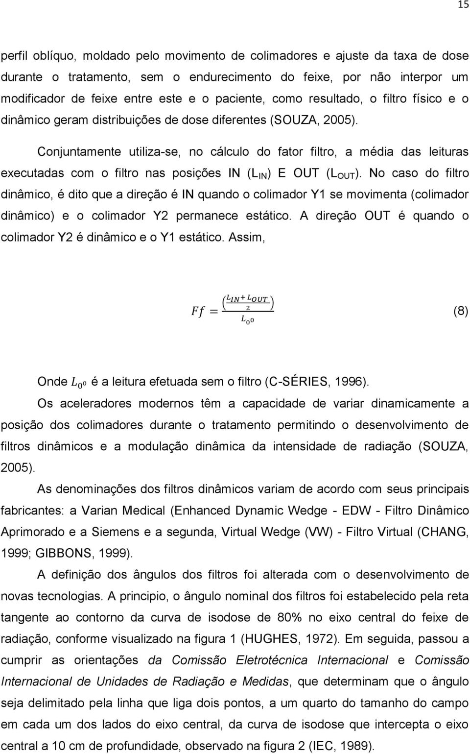 Conjuntamente utiliza-se, no cálculo do fator filtro, a média das leituras executadas com o filtro nas posições IN (L IN ) E OUT (L OUT ).