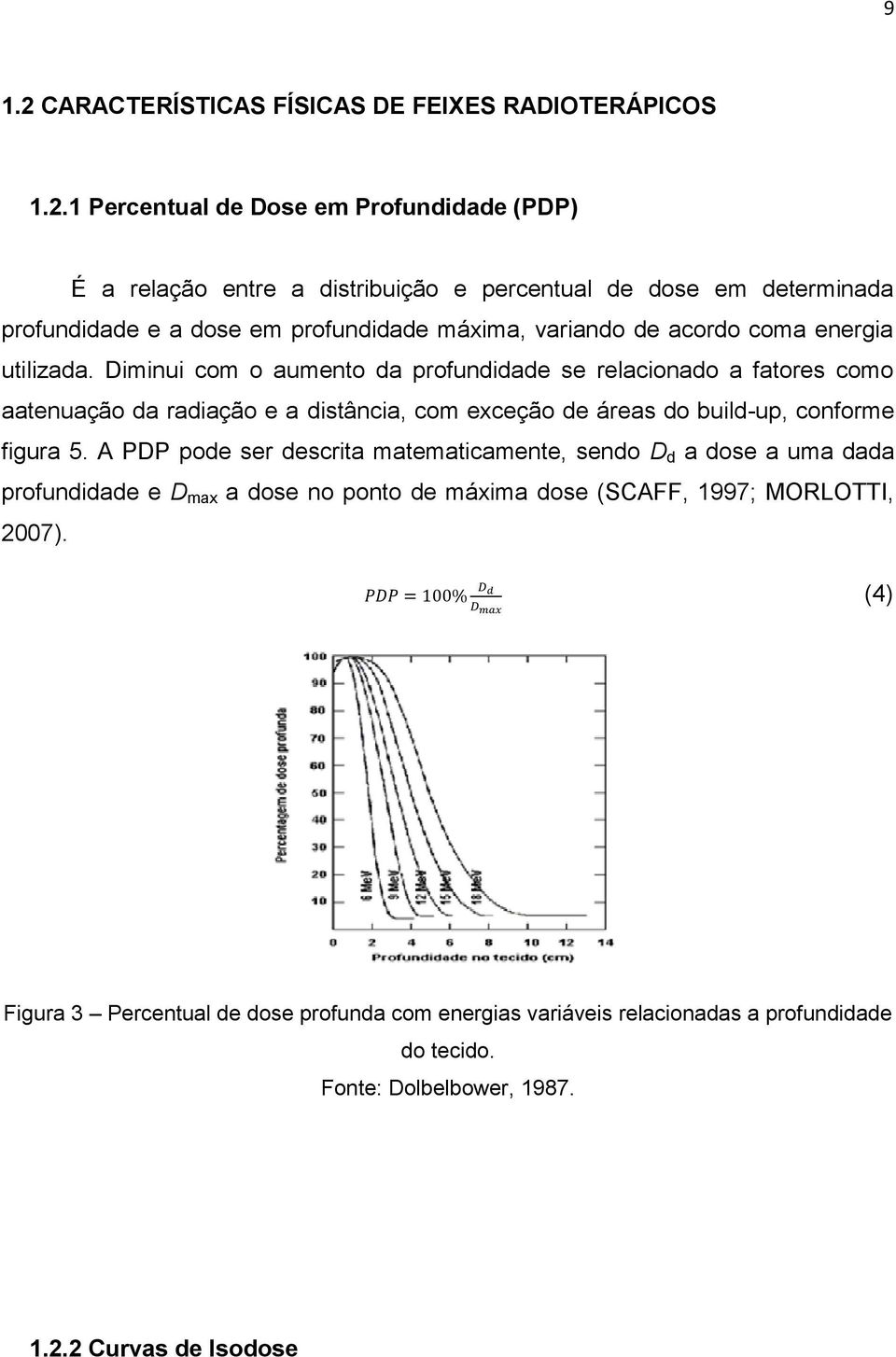 1 Percentual de Dose em Profundidade (PDP) É a relação entre a distribuição e percentual de dose em determinada profundidade e a dose em profundidade máxima, variando de acordo