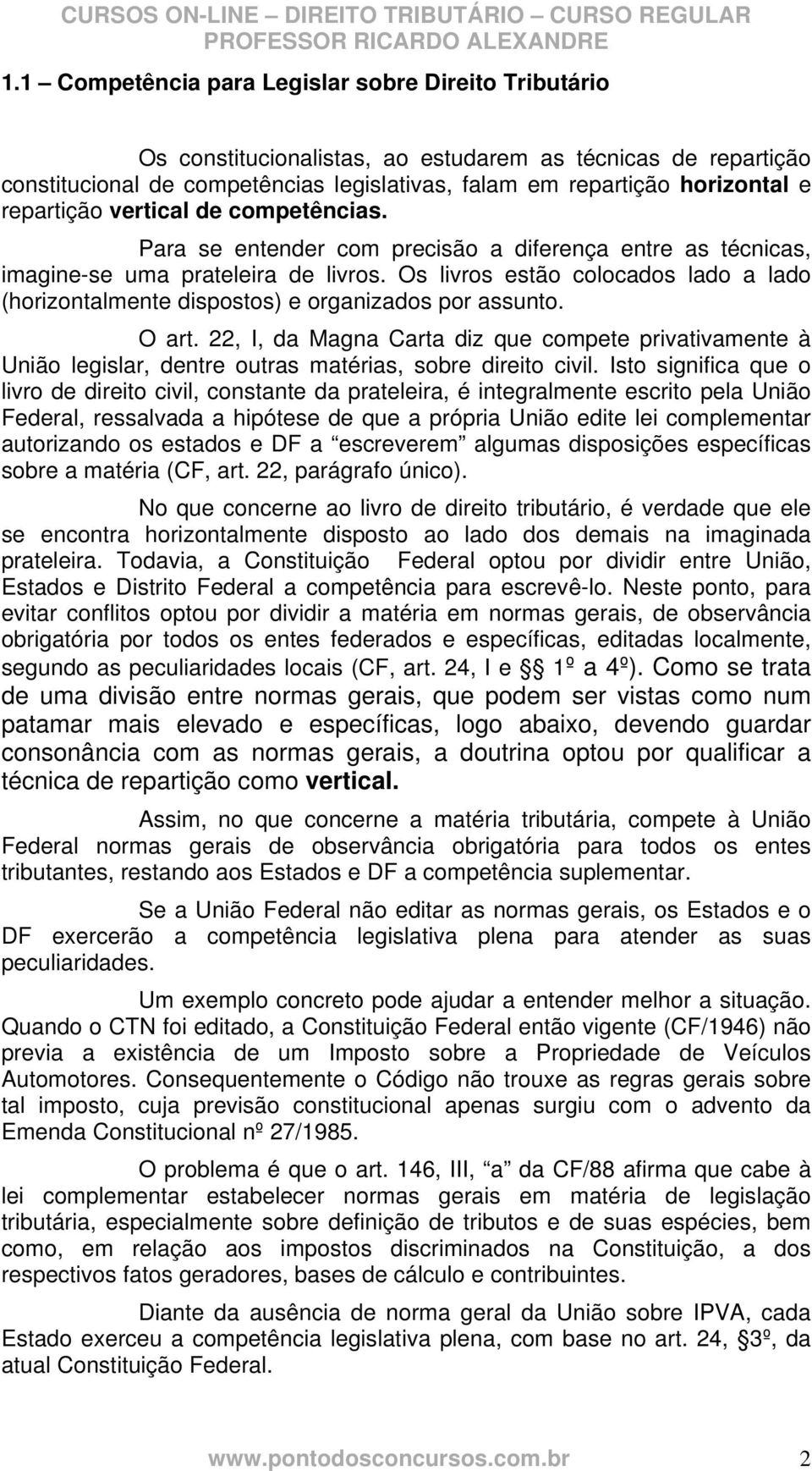 Os livros estão colocados lado a lado (horizontalmente dispostos) e organizados por assunto. O art.