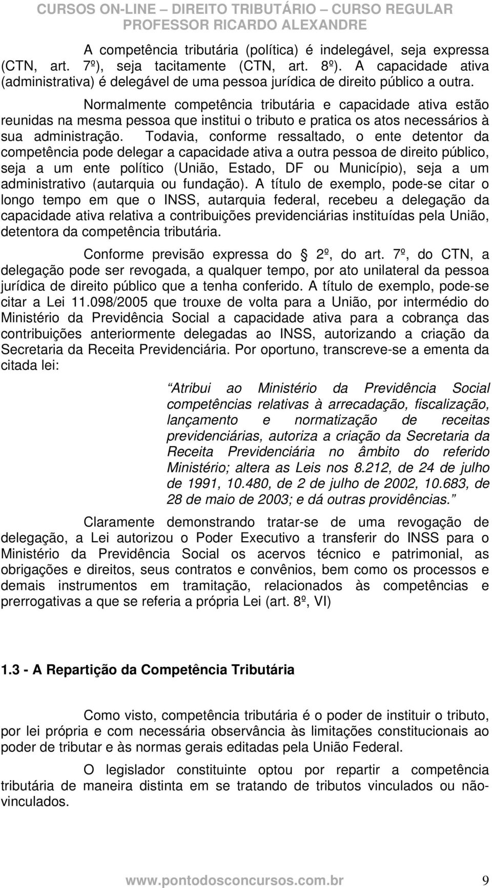 Normalmente competência tributária e capacidade ativa estão reunidas na mesma pessoa que institui o tributo e pratica os atos necessários à sua administração.