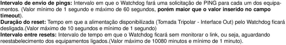 Duração do reset: Tempo em que a alimentação disponibilizada (Tomada Tripolar - Interface Out) pelo Watchdog ficará desligada.