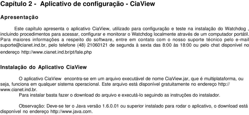 Para maiores informações a respeito do software, entre em contato com o nosso suporte técnico pelo e-mail suporte@cianet.ind.