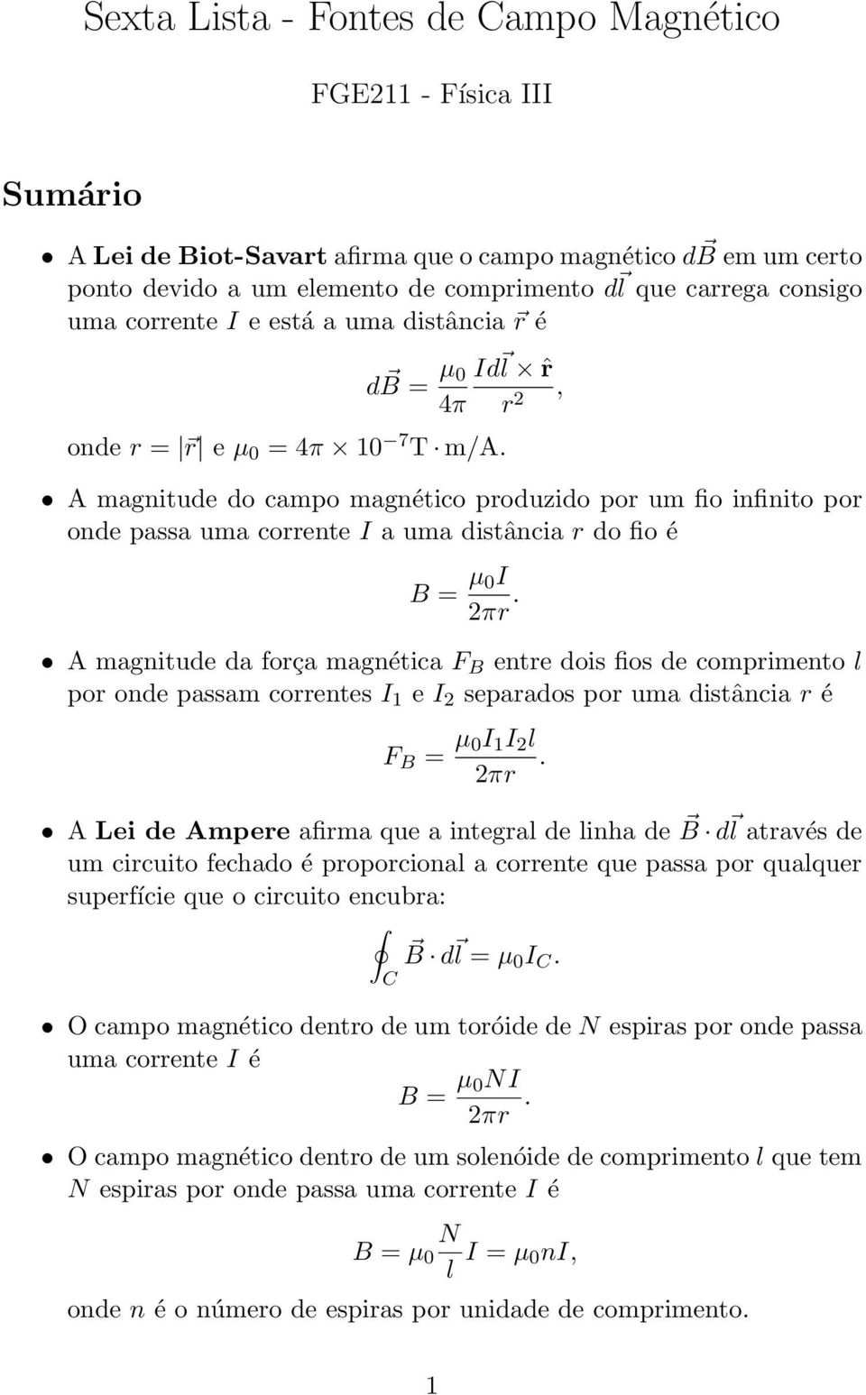 A magnitude do campo magnético produzido por um fio infinito por onde passa uma corrente I a uma distância r do fio é B = µ 0I 2πr.