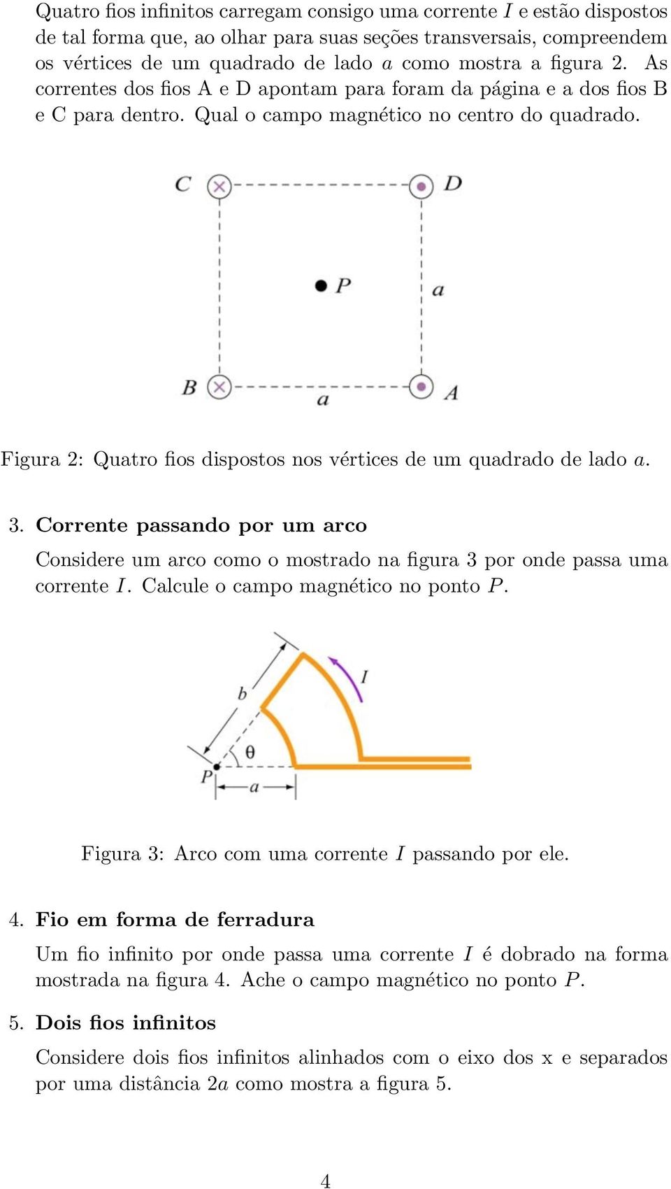 Figura 2: Quatro fios dispostos nos vértices de um quadrado de lado a. 3. Corrente passando por um arco Considere um arco como o mostrado na figura 3 por onde passa uma corrente I.