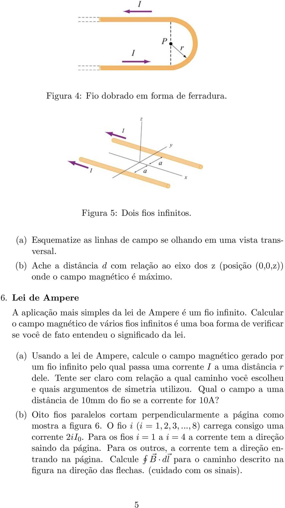 Calcular o campo magnético de vários fios infinitos é uma boa forma de verificar se você de fato entendeu o significado da lei.