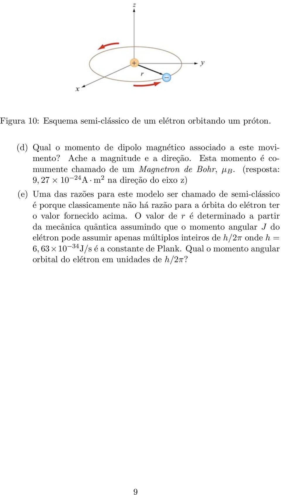 (resposta: 9, 27 10 24 A m 2 na direção do eixo z) (e) Uma das razões para este modelo ser chamado de semi-clássico é porque classicamente não há razão para a órbita do