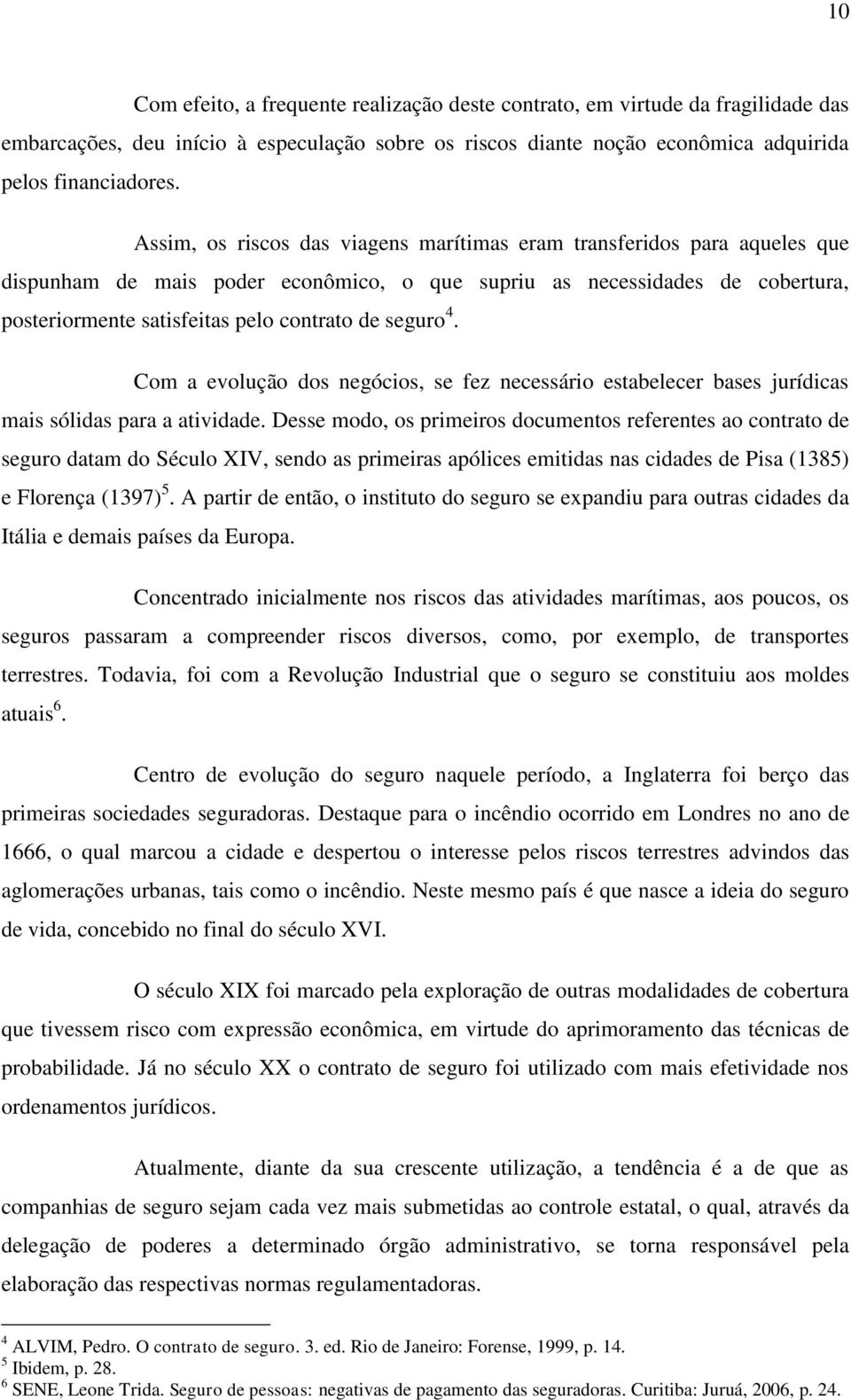 seguro 4. Com a evolução dos negócios, se fez necessário estabelecer bases jurídicas mais sólidas para a atividade.